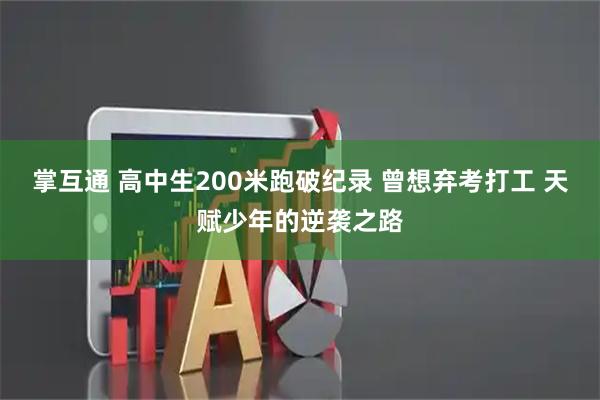 掌互通 高中生200米跑破纪录 曾想弃考打工 天赋少年的逆袭之路