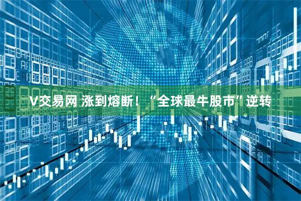 V交易网 涨到熔断!“全球最牛股市”逆转